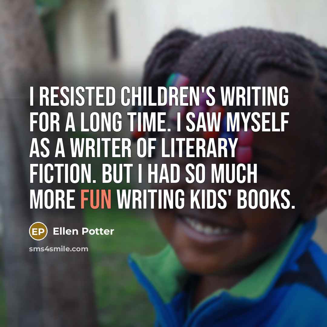 “I resisted children's writing for a long time. I saw…” quote by Ellen Potter