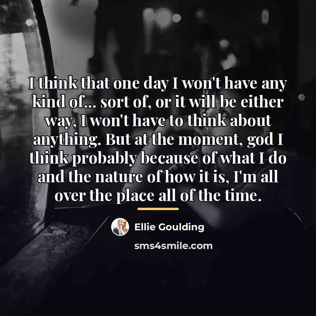 “I think that one day I won't have any kind…” quote by Ellie Goulding