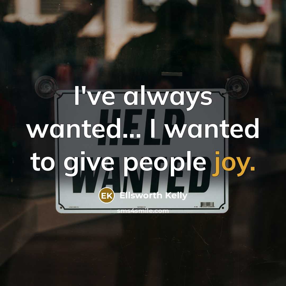 “I've always wanted... I wanted to give people joy.…” quote by Ellsworth Kelly