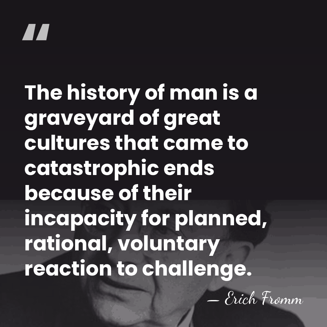 The history of man is a graveyard of great cultures that came&hellip; - Erich Fromm