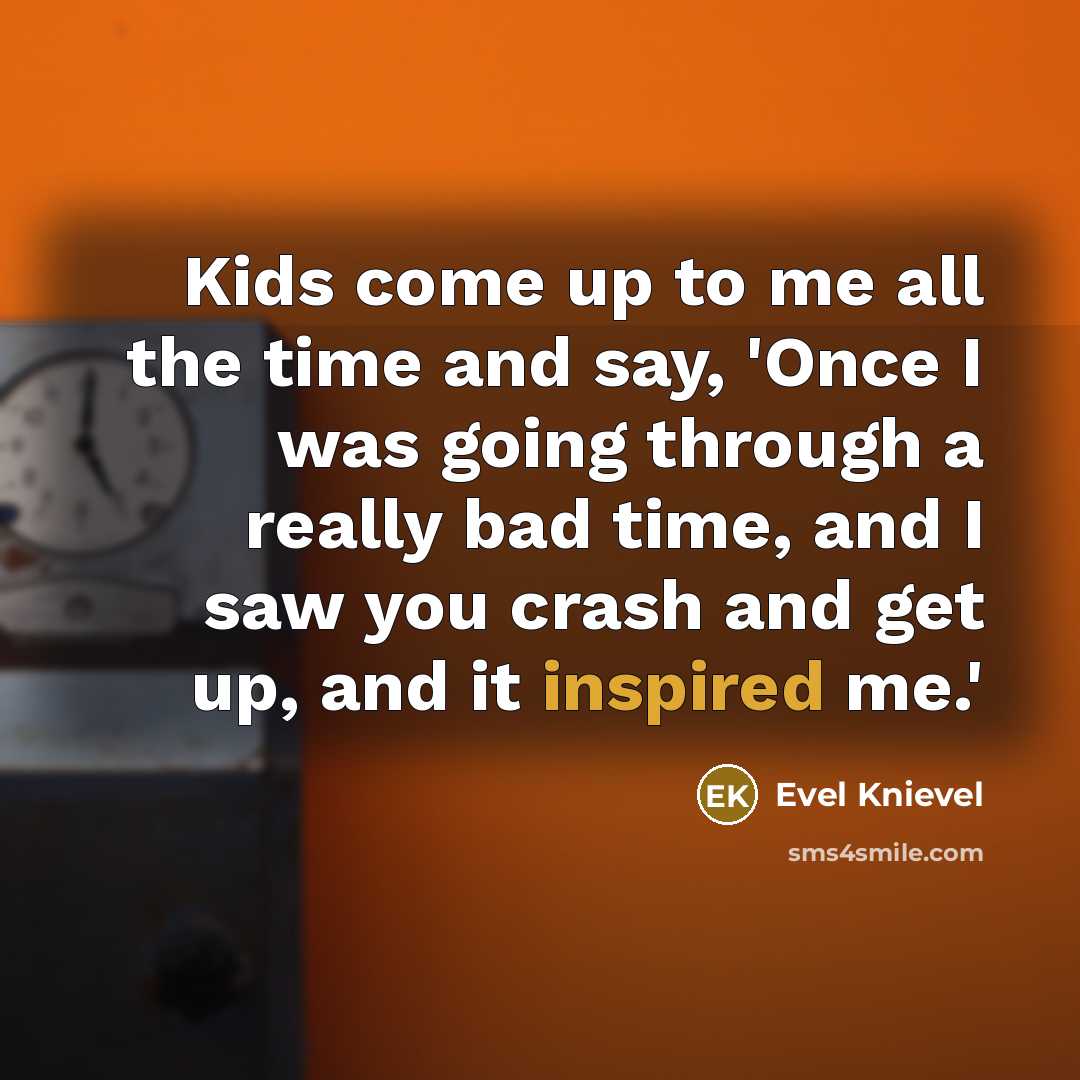 “Kids come up to me all the time and say,…” quote by Evel Knievel