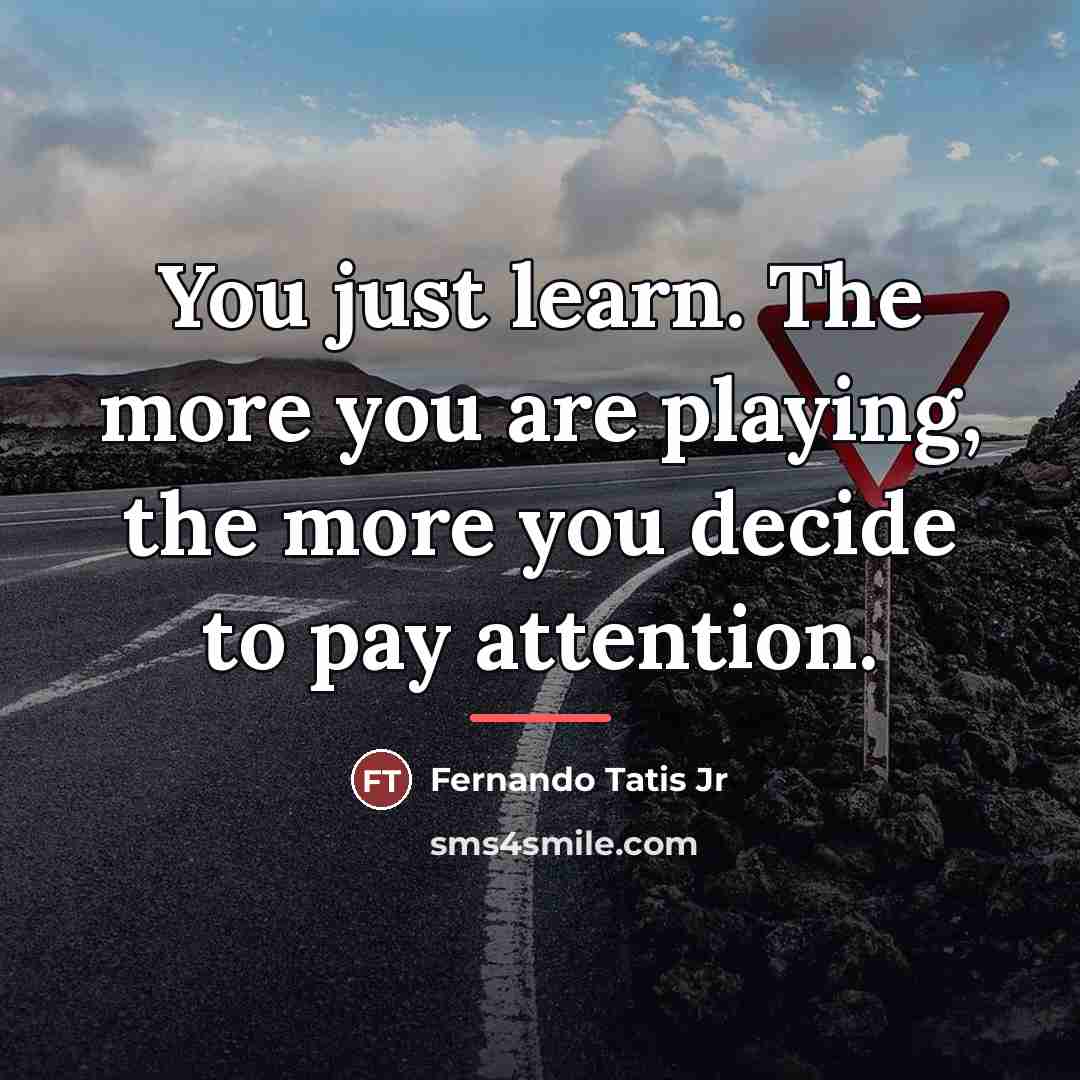 “You just learn. The more you are playing, the more…” quote by Fernando Tatis Jr