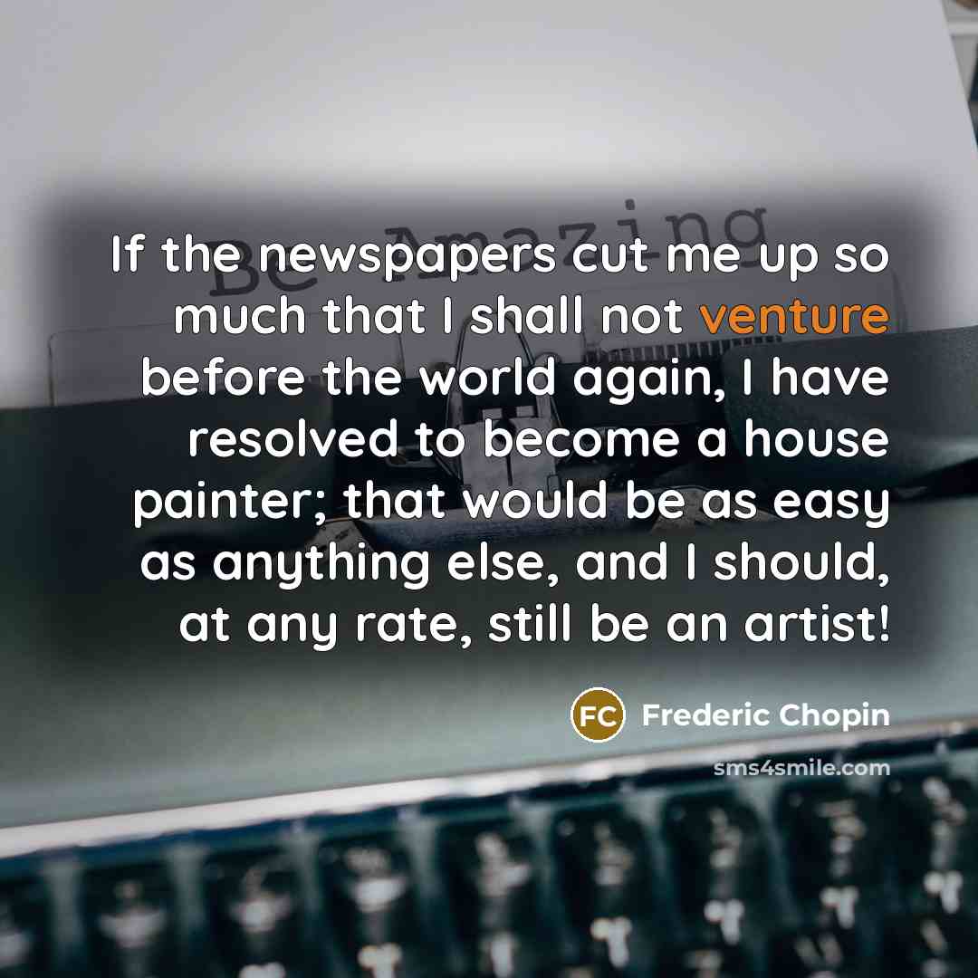 “If the newspapers cut me up so much that I…” quote by Frederic Chopin