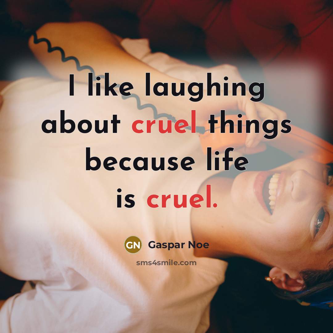 “I like laughing about cruel things because life is cruel.…” quote by Gaspar Noe