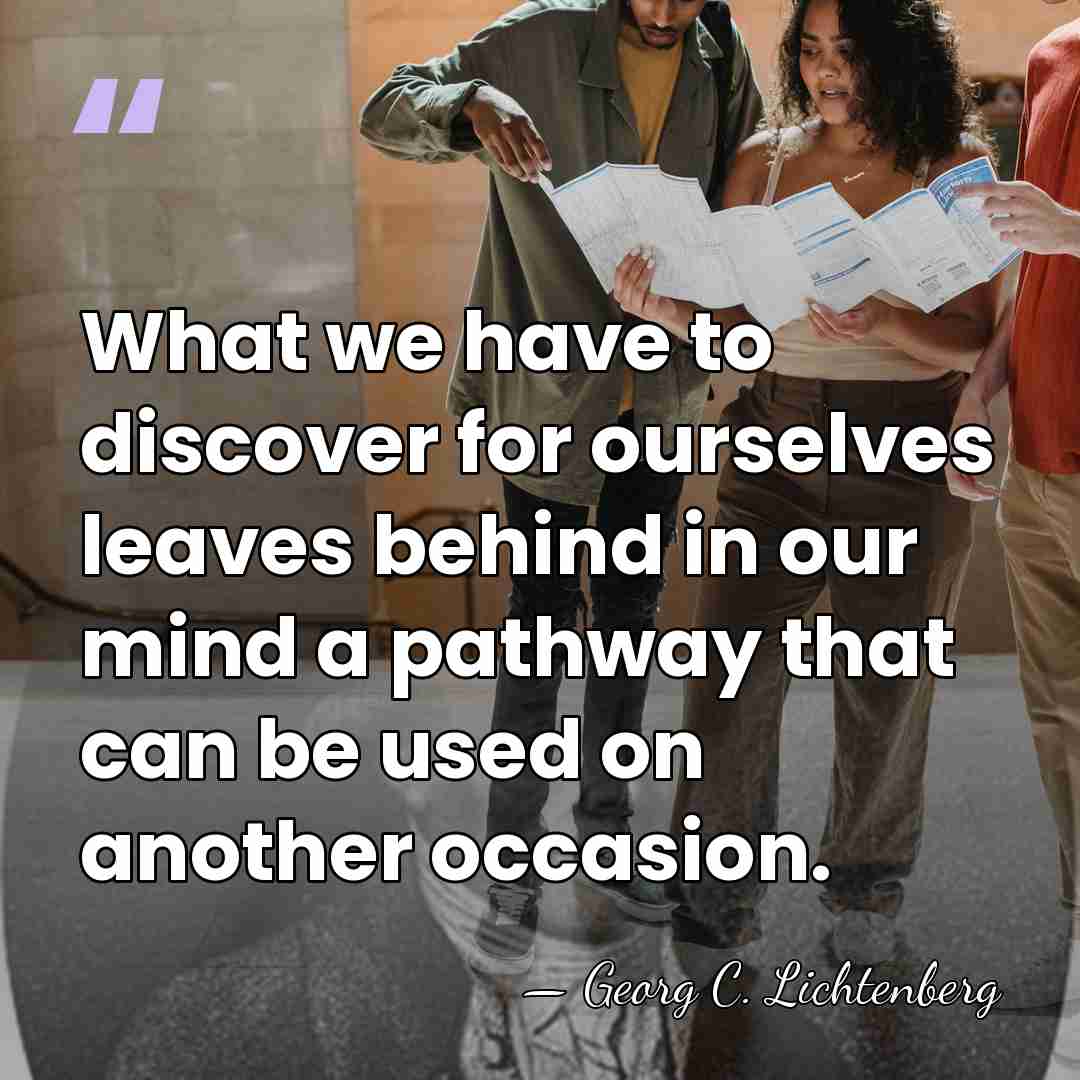 What we have to discover for ourselves leaves behind in our mind&hellip; - Georg C. Lichtenberg