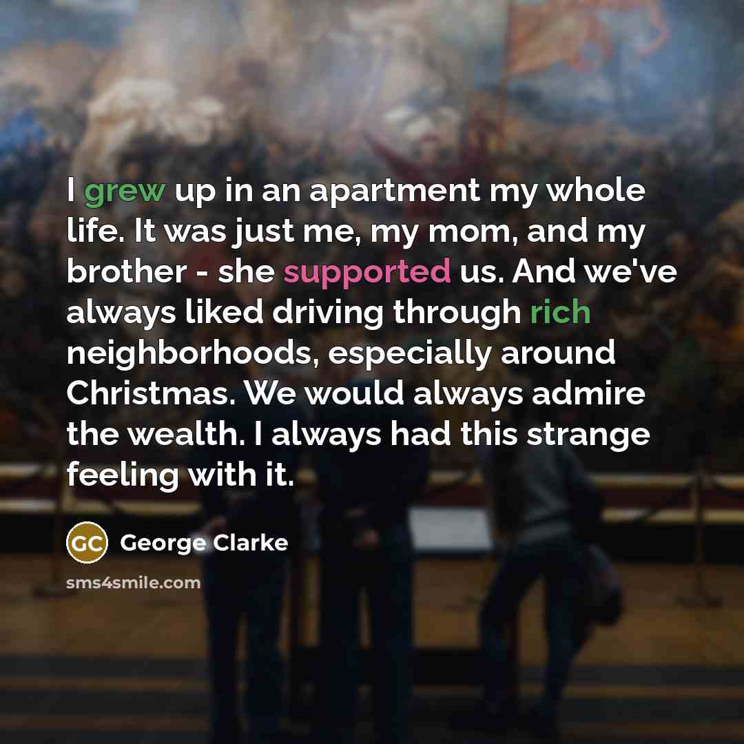 “I grew up in an apartment my whole life. It…” quote by George Clarke