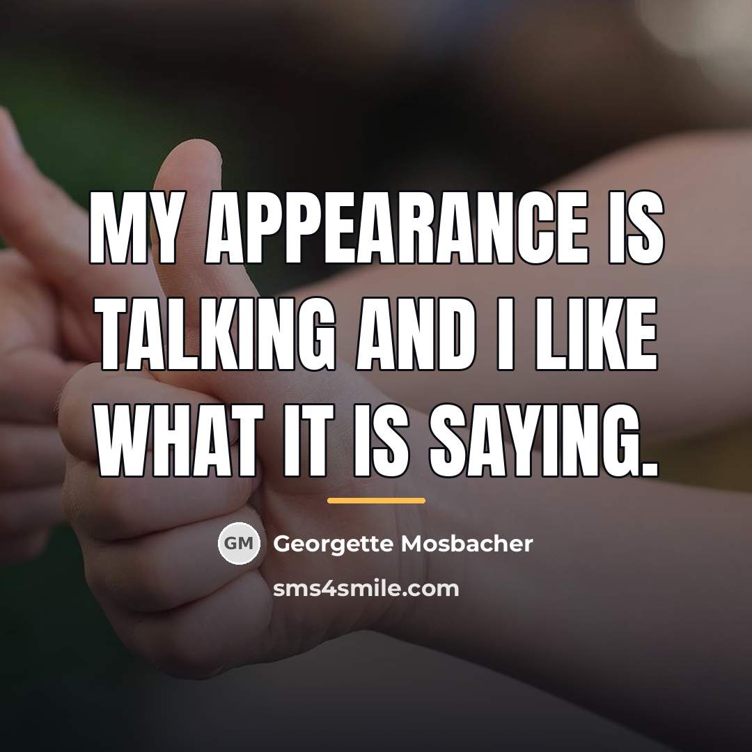 “My appearance is talking and I like what it is…” quote by Georgette Mosbacher