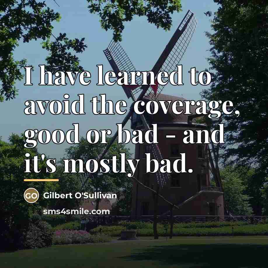 “I have learned to avoid the coverage, good or bad…” quote by Gilbert O'Sullivan
