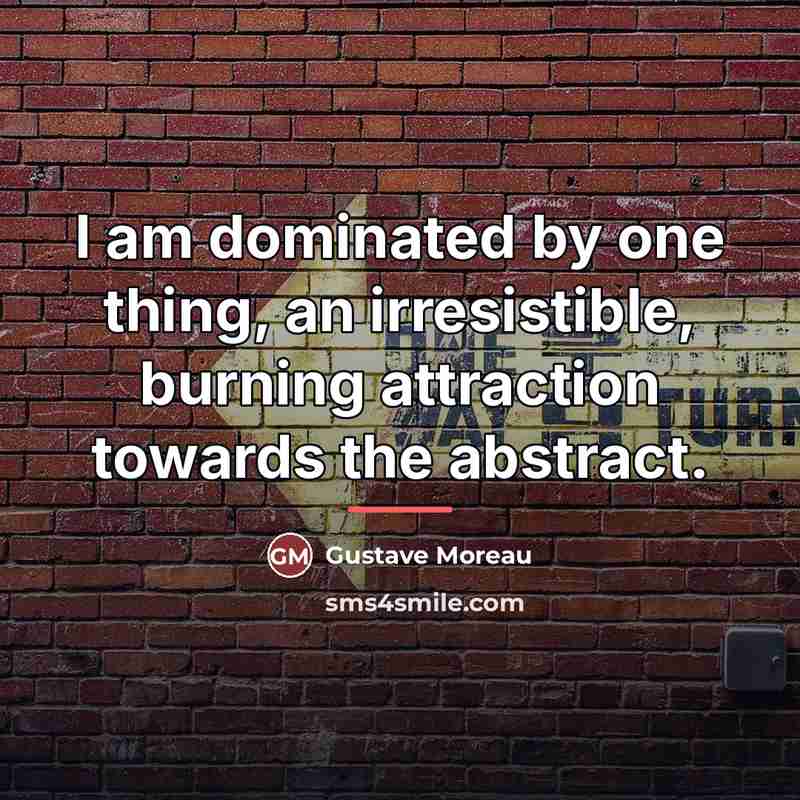“I am dominated by one thing, an irresistible, burning attraction…” quote by Gustave Moreau