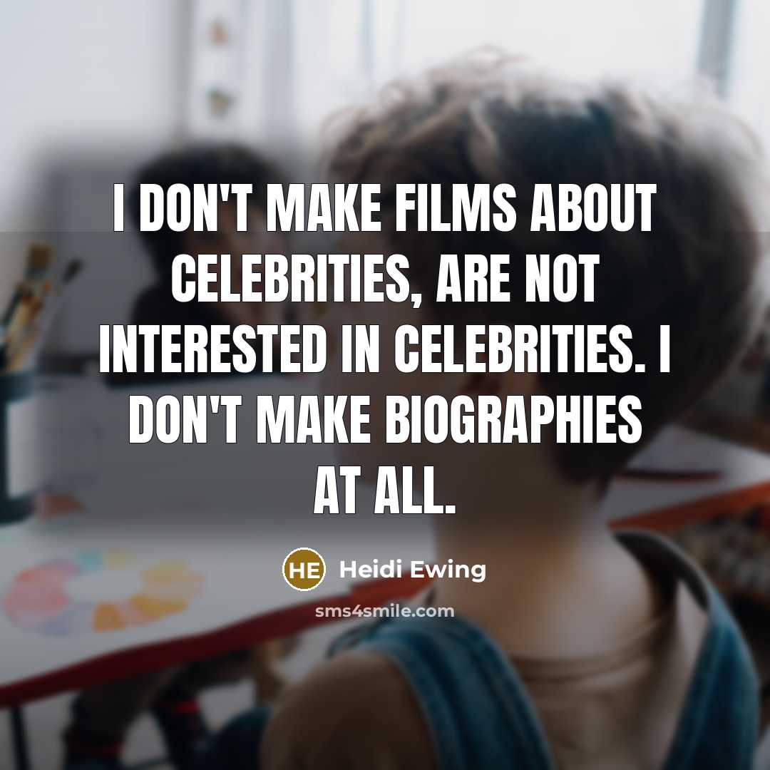 “I don't make films about celebrities, are not interested in…” quote by Heidi Ewing