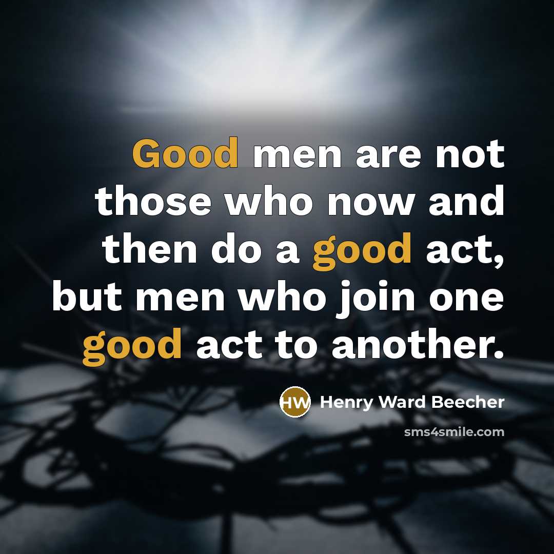“Good men are not those who now and then do…” quote by Henry Ward Beecher