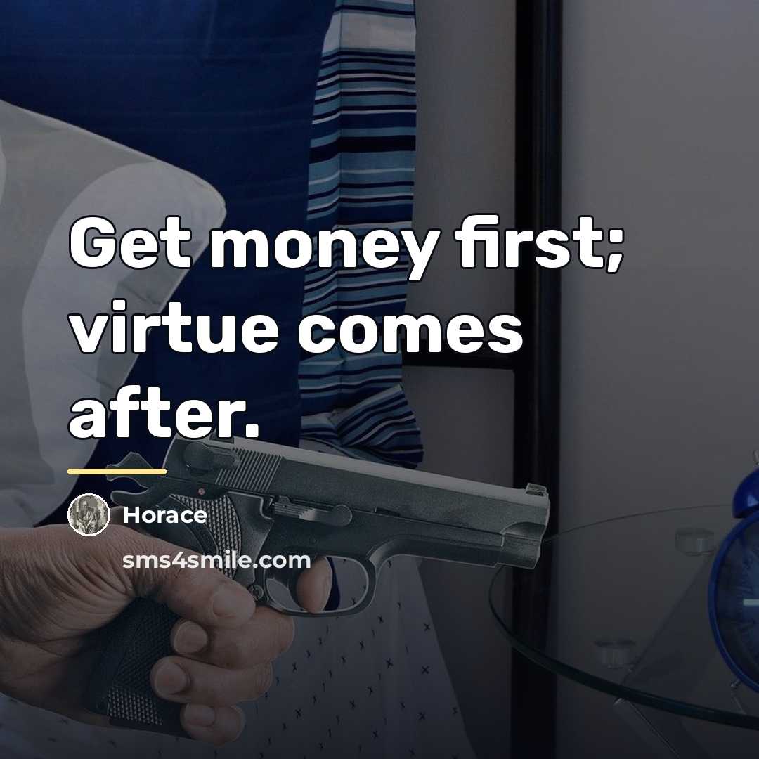 “Get money first; virtue comes after.…” quote by Horace