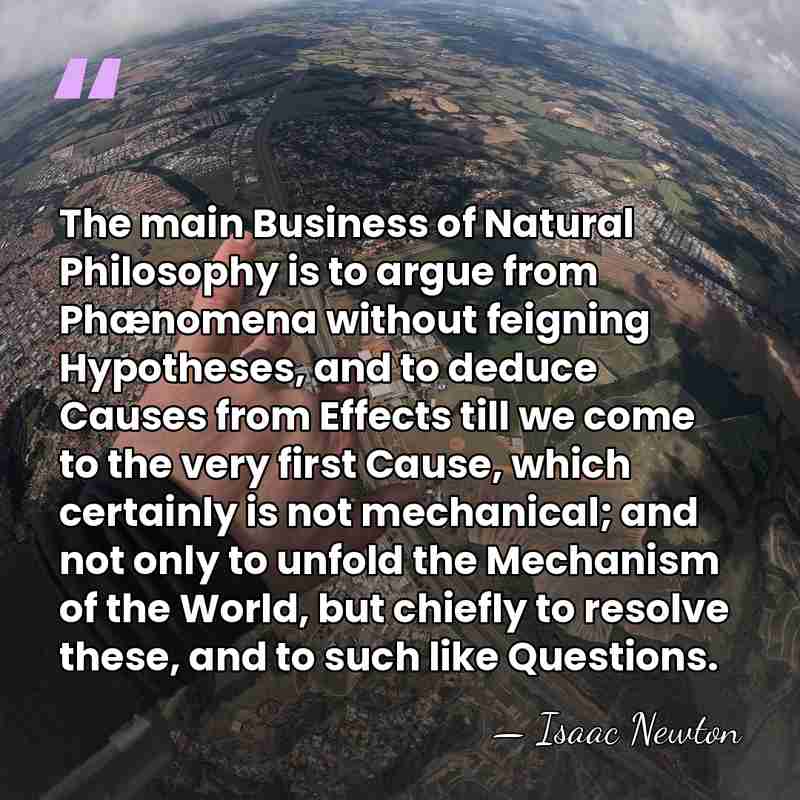 The main Business of Natural Philosophy is to argue from Phænomena without&hellip; - Isaac Newton
