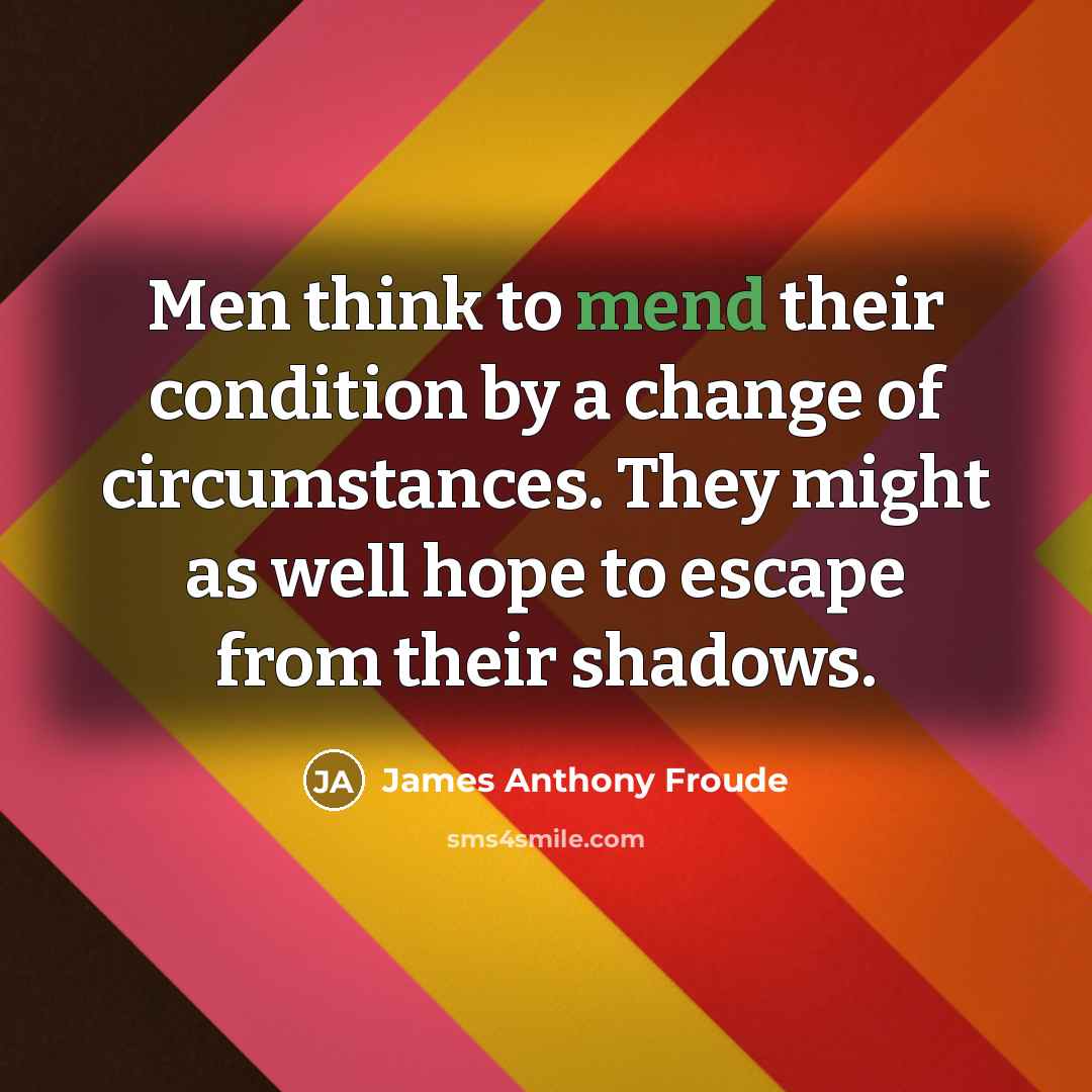 “Men think to mend their condition by a change of…” quote by James Anthony Froude