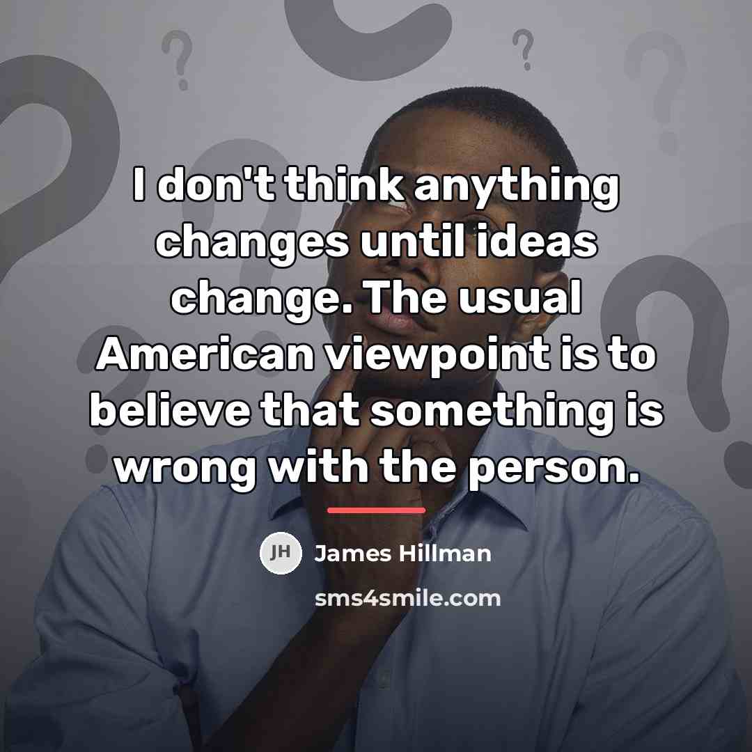 “I don't think anything changes until ideas change. The usual…” quote by James Hillman