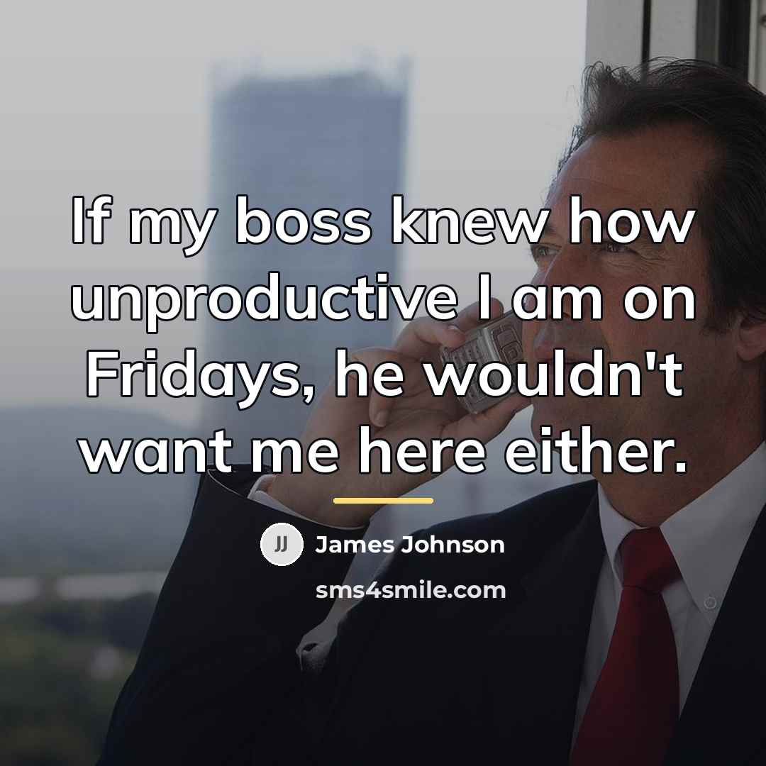 “If my boss knew how unproductive I am on Fridays,…” quote by James Johnson