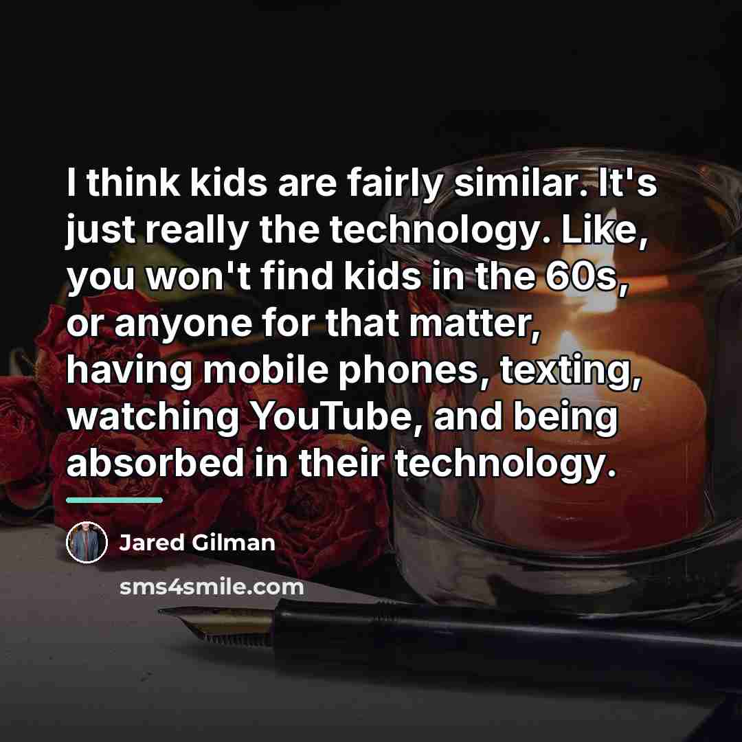 “I think kids are fairly similar. It's just really the…” quote by Jared Gilman