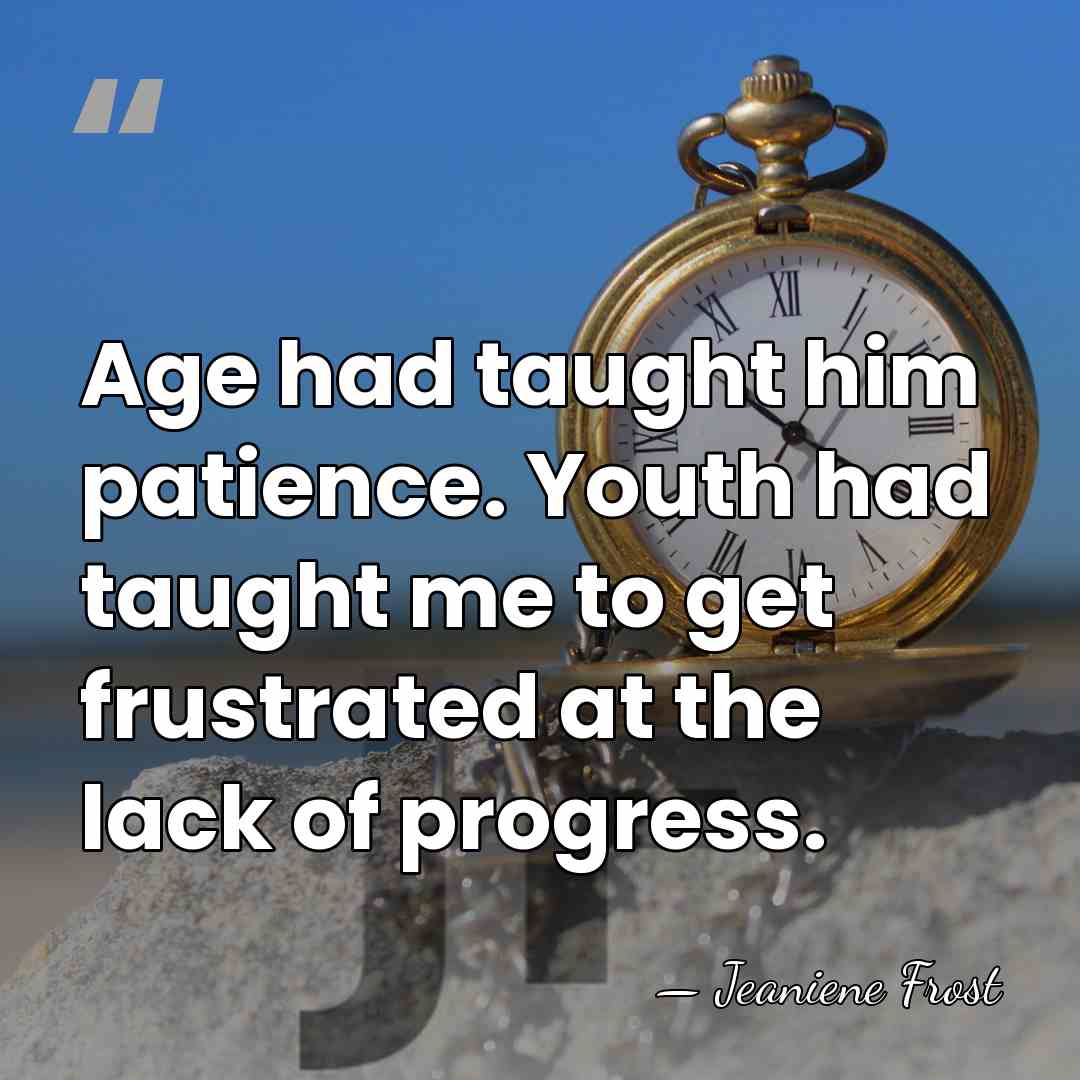 Age had taught him patience. Youth had taught me to get frustrated&hellip; - Jeaniene Frost