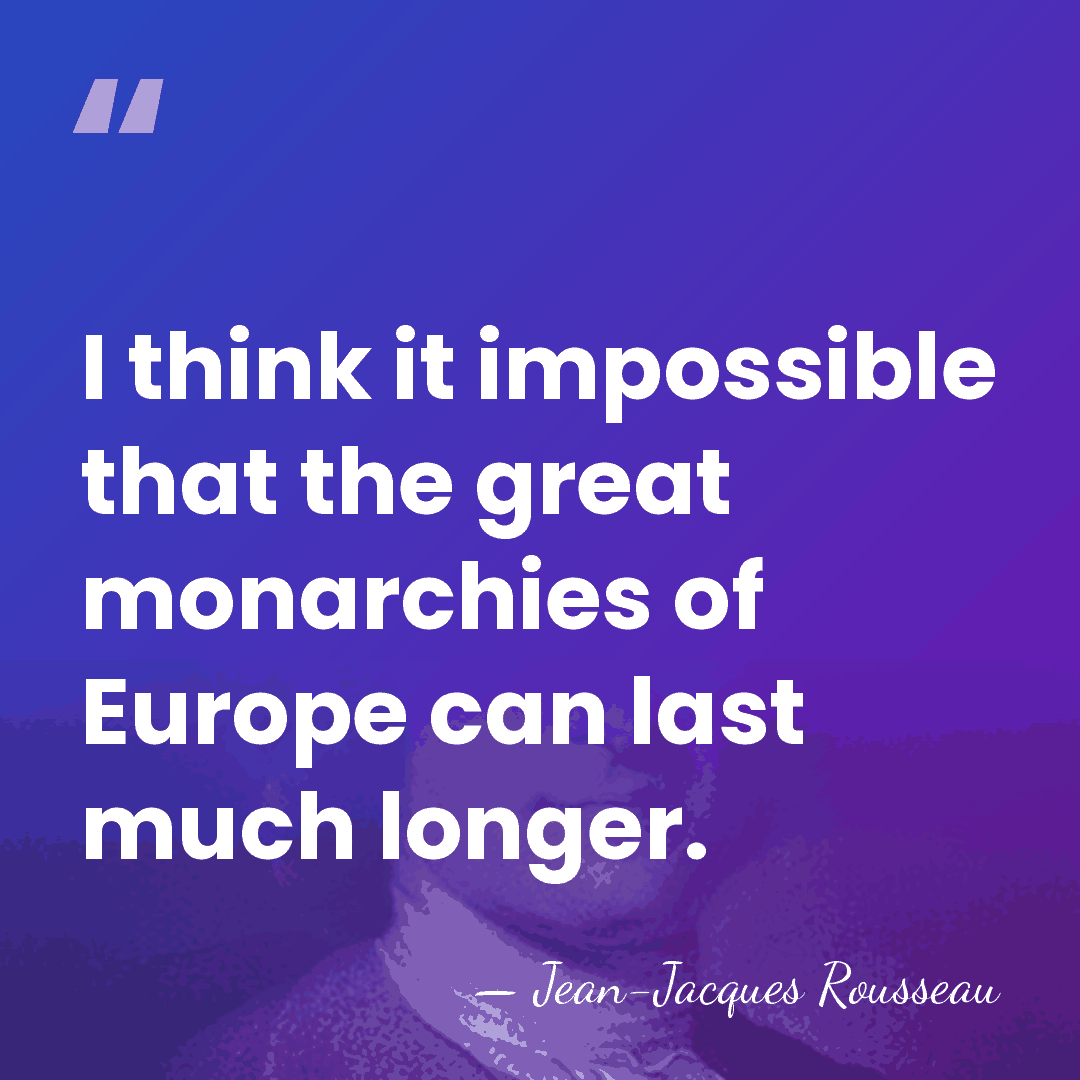 I think it impossible that the great monarchies of Europe can last&hellip; - Jean-Jacques Rousseau