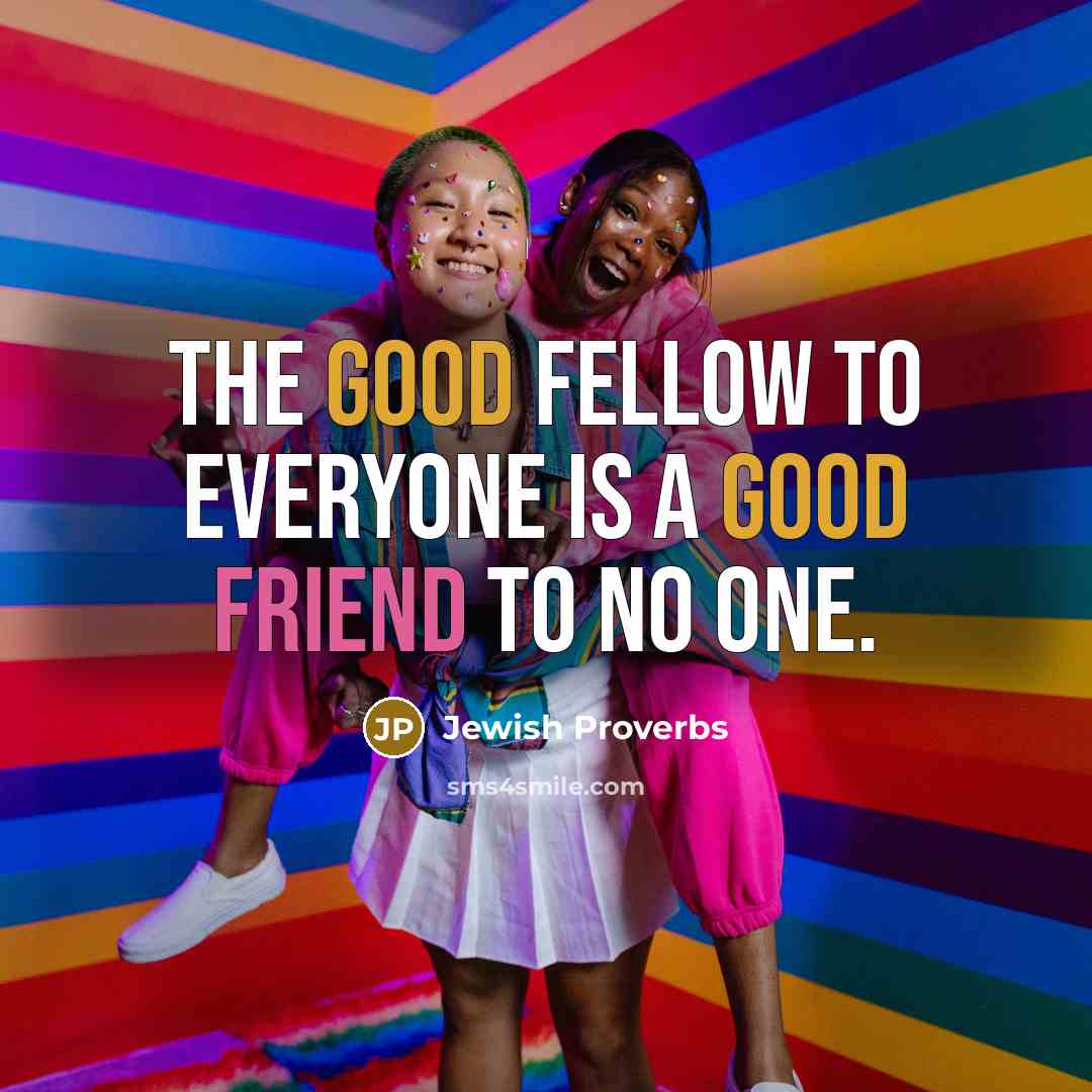 “The good fellow to everyone is a good friend to…” quote by Jewish Proverbs