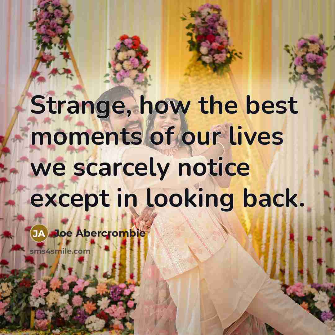 “Strange, how the best moments of our lives we scarcely…” quote by Joe Abercrombie