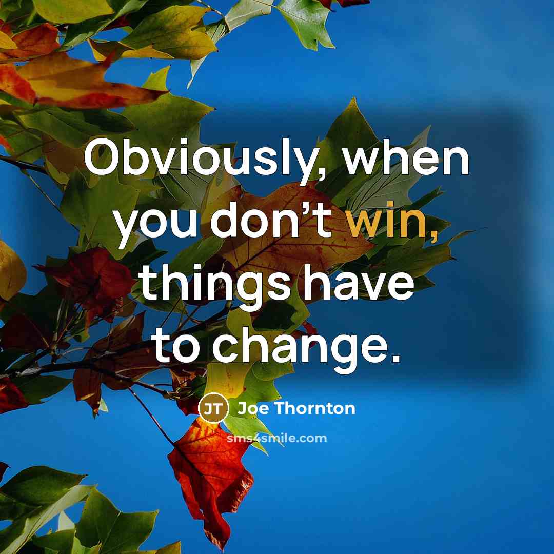 “Obviously, when you don't win, things have to change.…” quote by Joe Thornton