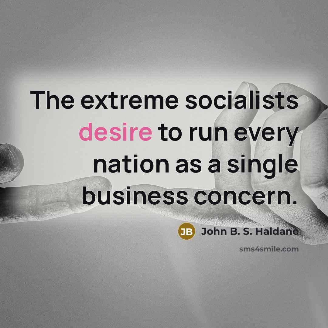“The extreme socialists desire to run every nation as a…” quote by John B. S. Haldane