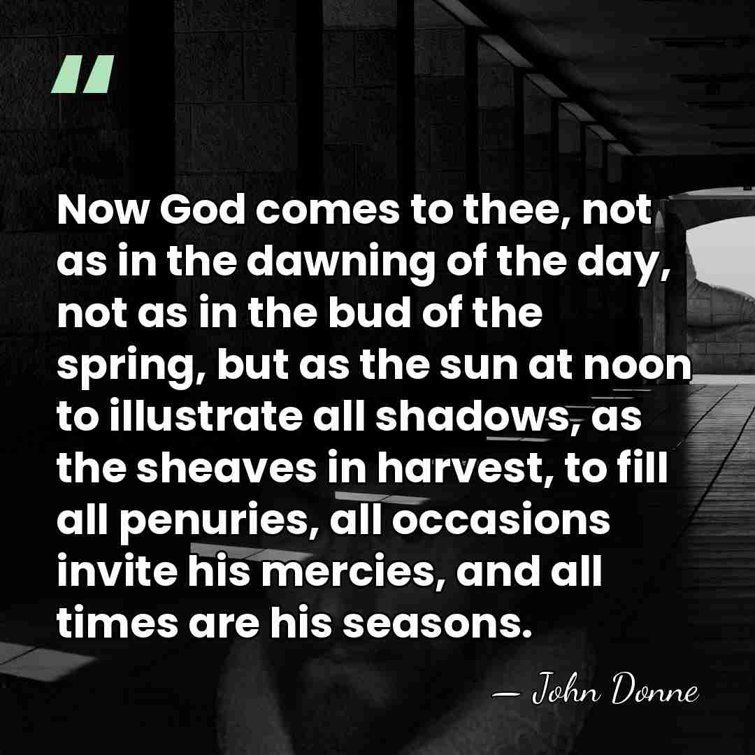 Now God comes to thee, not as in the dawning of the&hellip; - John Donne