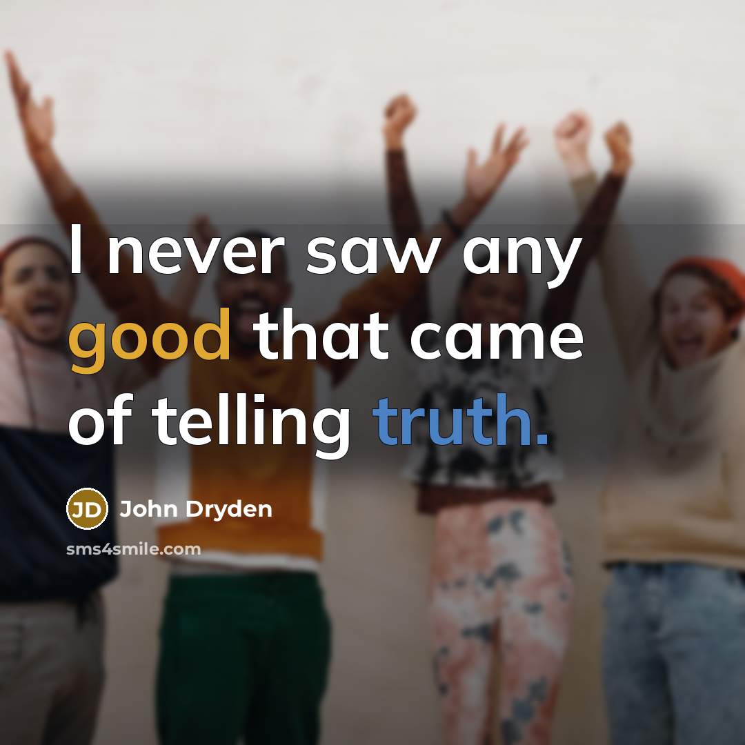 “I never saw any good that came of telling truth.…” quote by John Dryden