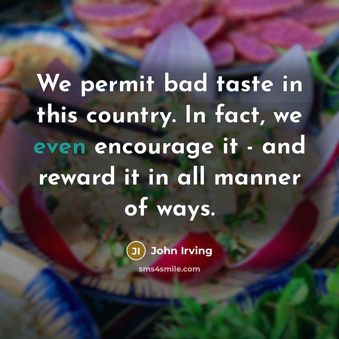 “We permit bad taste in this country. In fact, we…” quote by John Irving