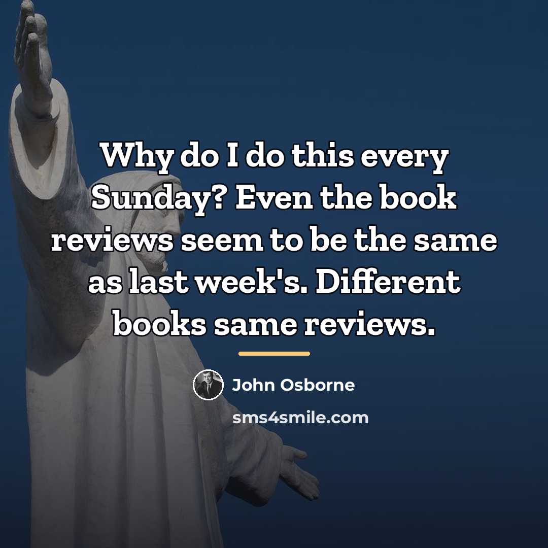 “Why do I do this every Sunday? Even the book…” quote by John Osborne