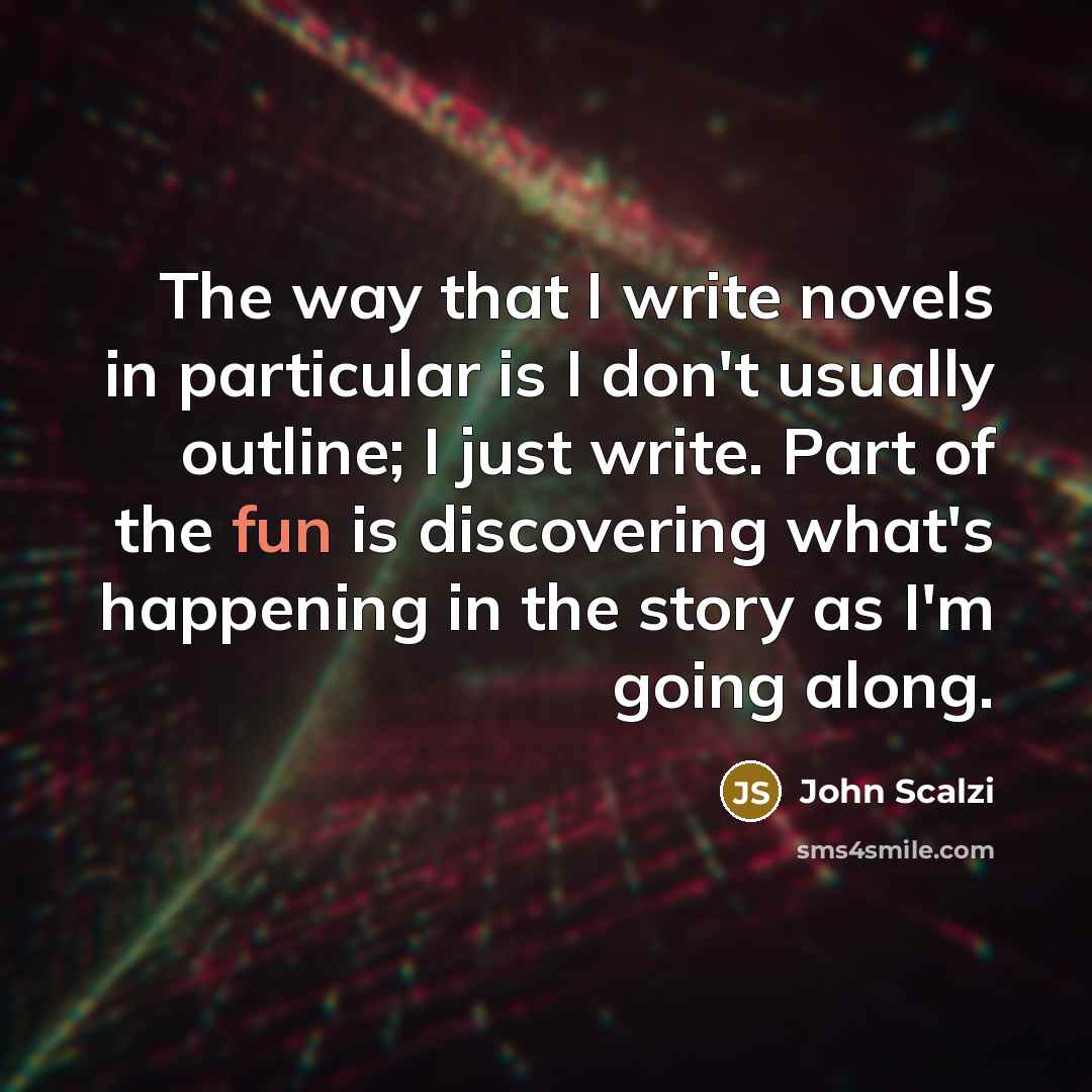 “The way that I write novels in particular is I…” quote by John Scalzi