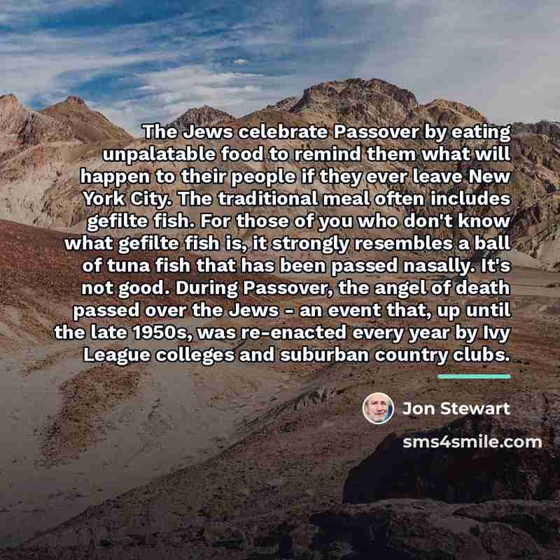 “The Jews celebrate Passover by eating unpalatable food to remind…” quote by Jon Stewart