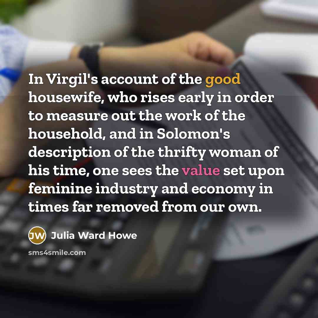 “In Virgil's account of the good housewife, who rises early…” quote by Julia Ward Howe