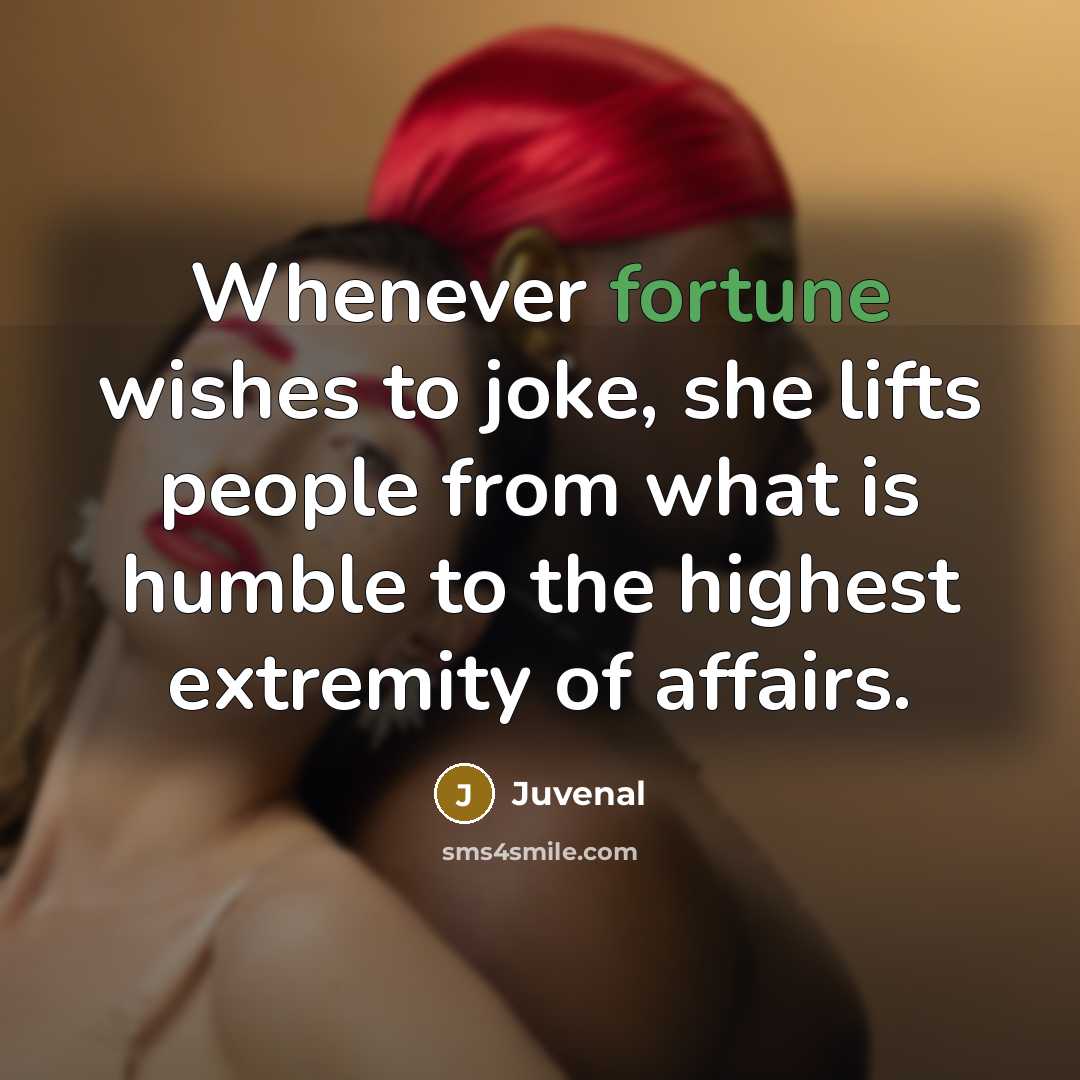 “Whenever fortune wishes to joke, she lifts people from what…” quote by Juvenal