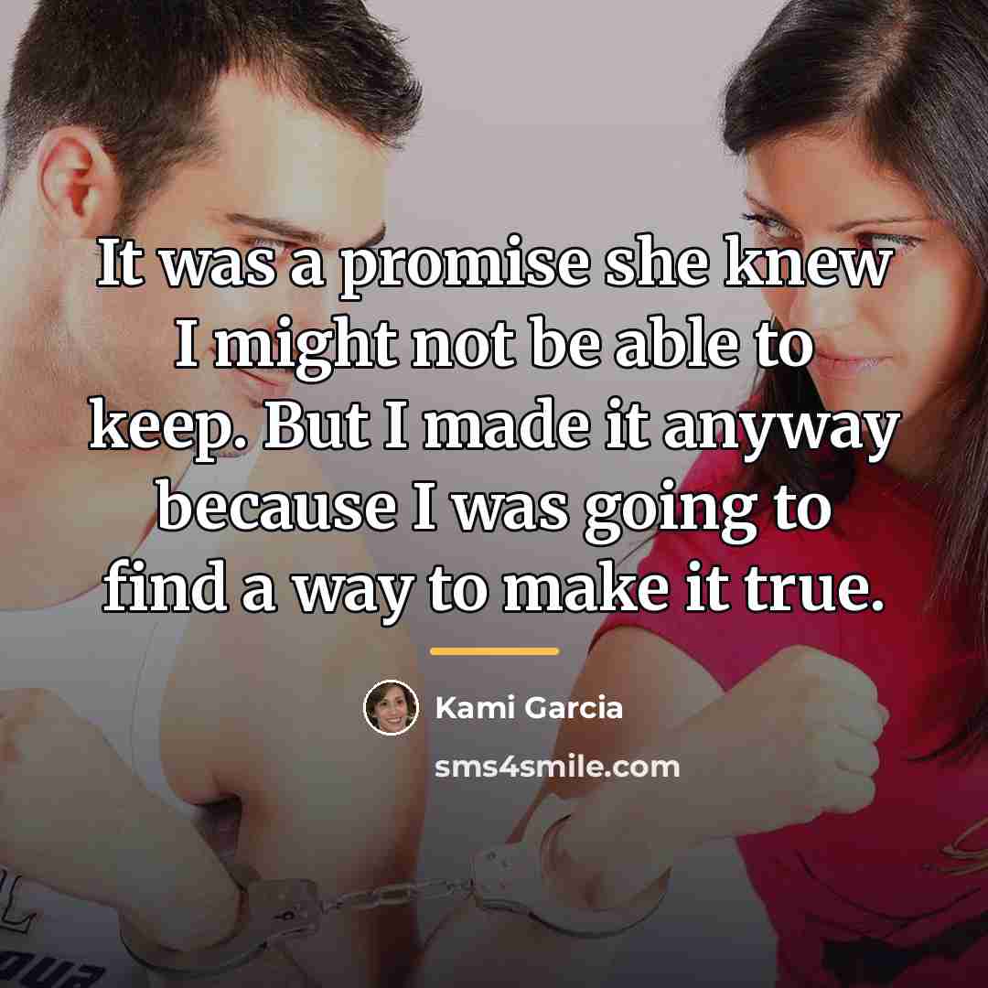 “It was a promise she knew I might not be…” quote by Kami Garcia