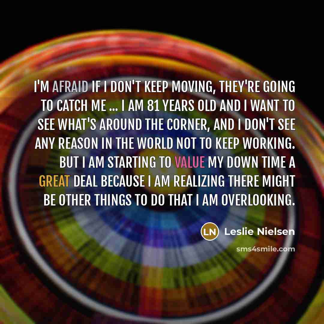 “I'm afraid if I don't keep moving, they're going to…” quote by Leslie Nielsen