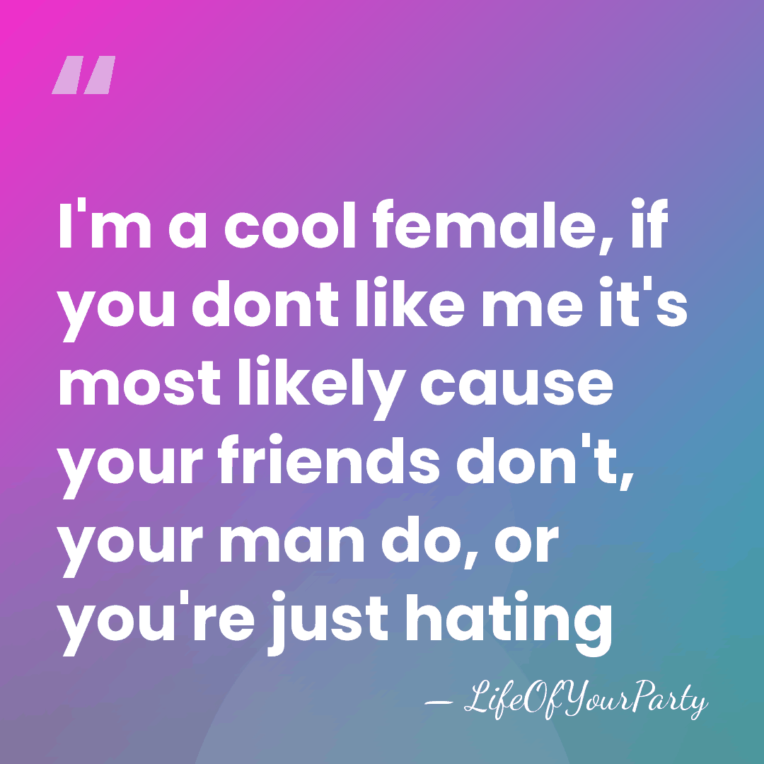 I'm a cool female, if you dont like me it's most likely&hellip; - LifeOfYourParty