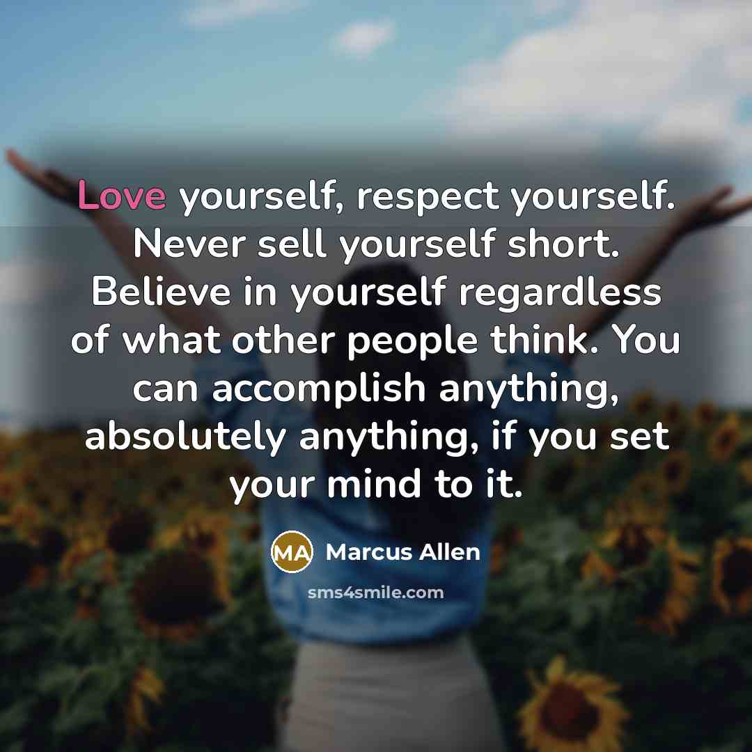 “Love yourself, respect yourself. Never sell yourself short. Believe in…” quote by Marcus Allen