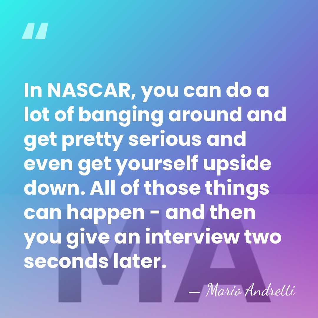 In NASCAR, you can do a lot of banging around and get&hellip; - Mario Andretti