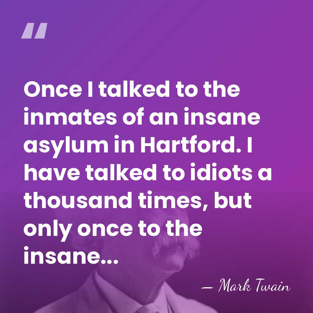 Once I talked to the inmates of an insane asylum in Hartford.&hellip; - Mark Twain