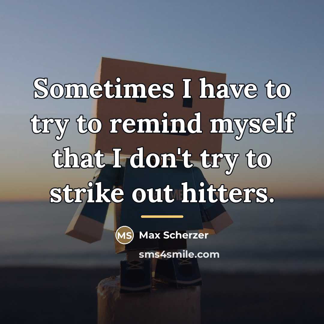 “Sometimes I have to try to remind myself that I…” quote by Max Scherzer