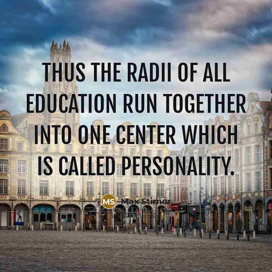 “Thus the radii of all education run together into one center which is called personality.” quote by Max Stirner