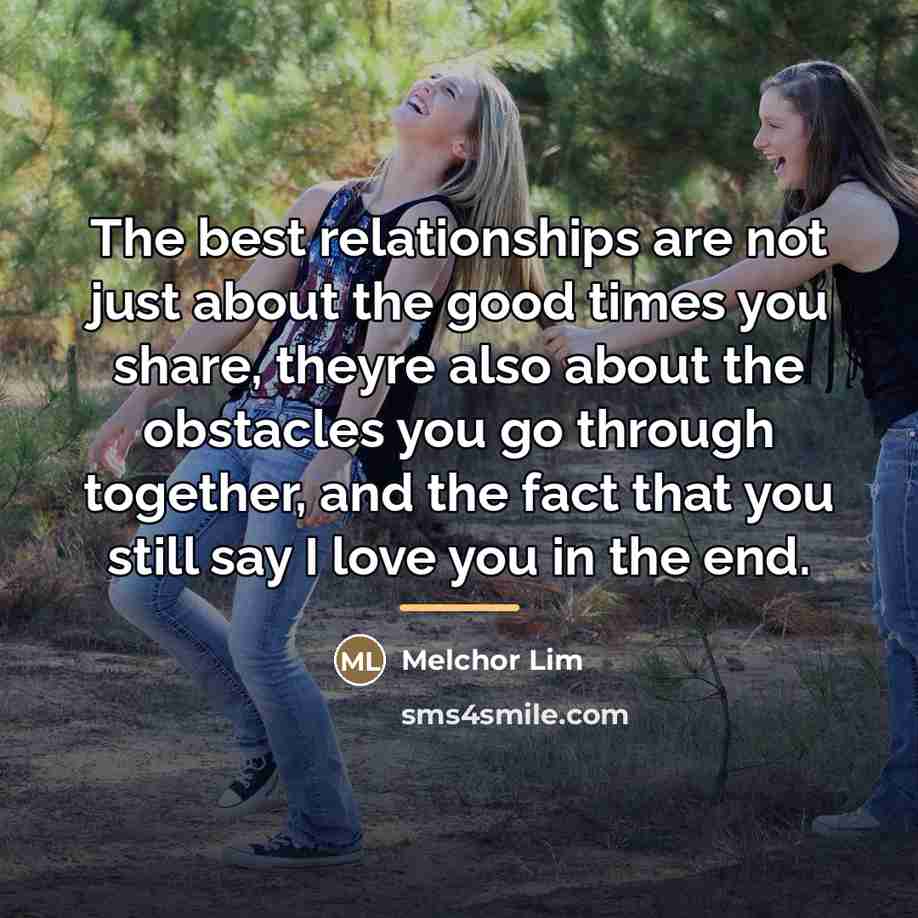 “The best relationships are not just about the good times…” quote by Melchor Lim