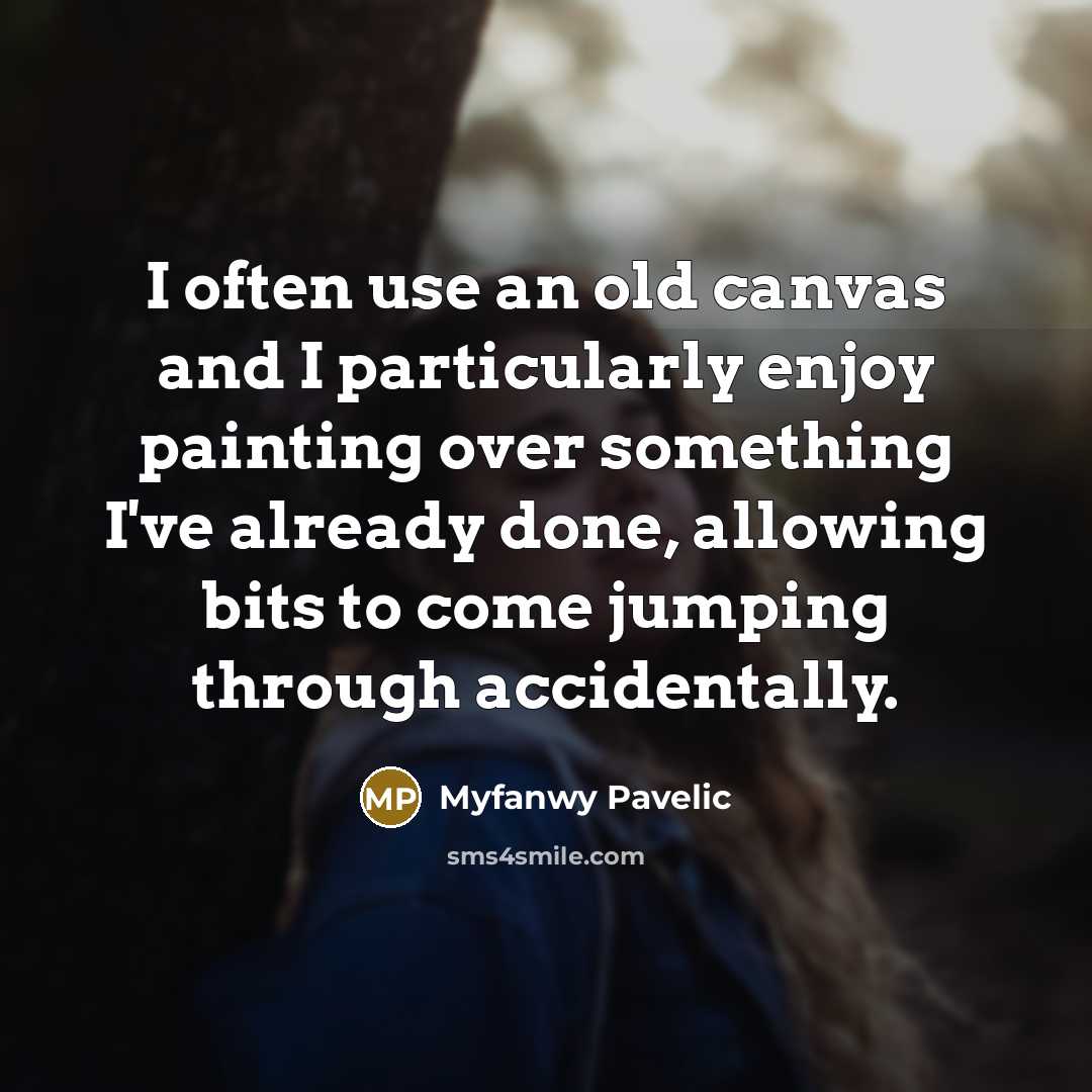 “I often use an old canvas and I particularly enjoy…” quote by Myfanwy Pavelic