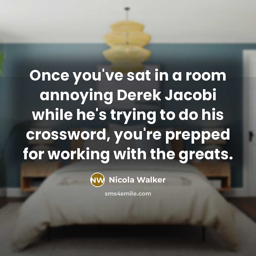 “Once you've sat in a room annoying Derek Jacobi while…” quote by Nicola Walker