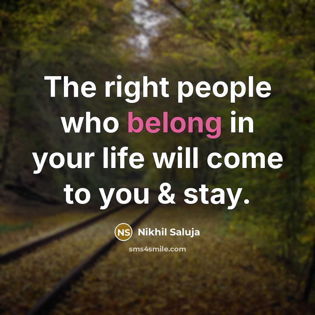 “The right people who belong in your life will come…” quote by Nikhil Saluja