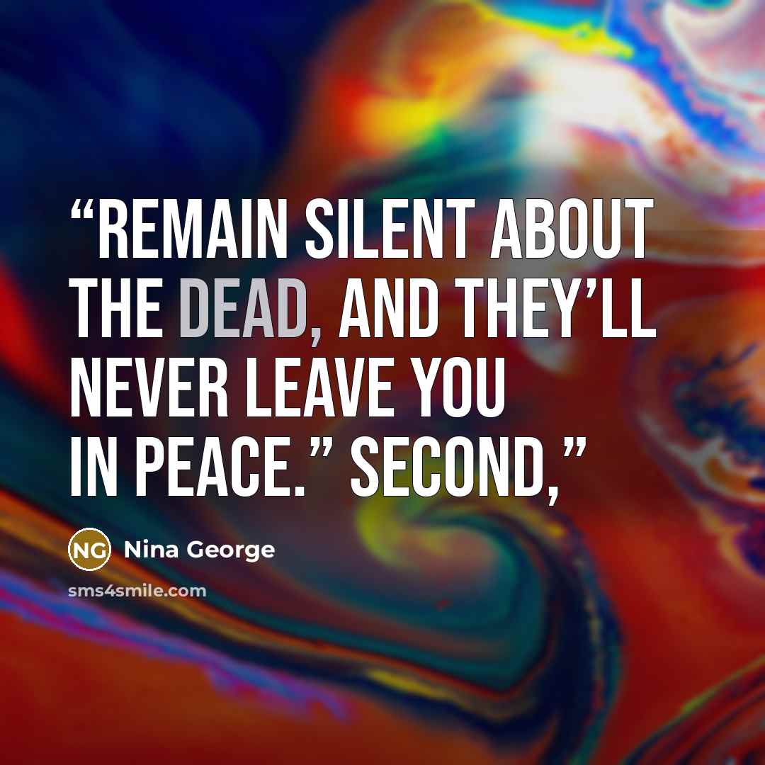 “Remain silent about the dead, and they’ll never leave you in peace.” Second,” quote by Nina George