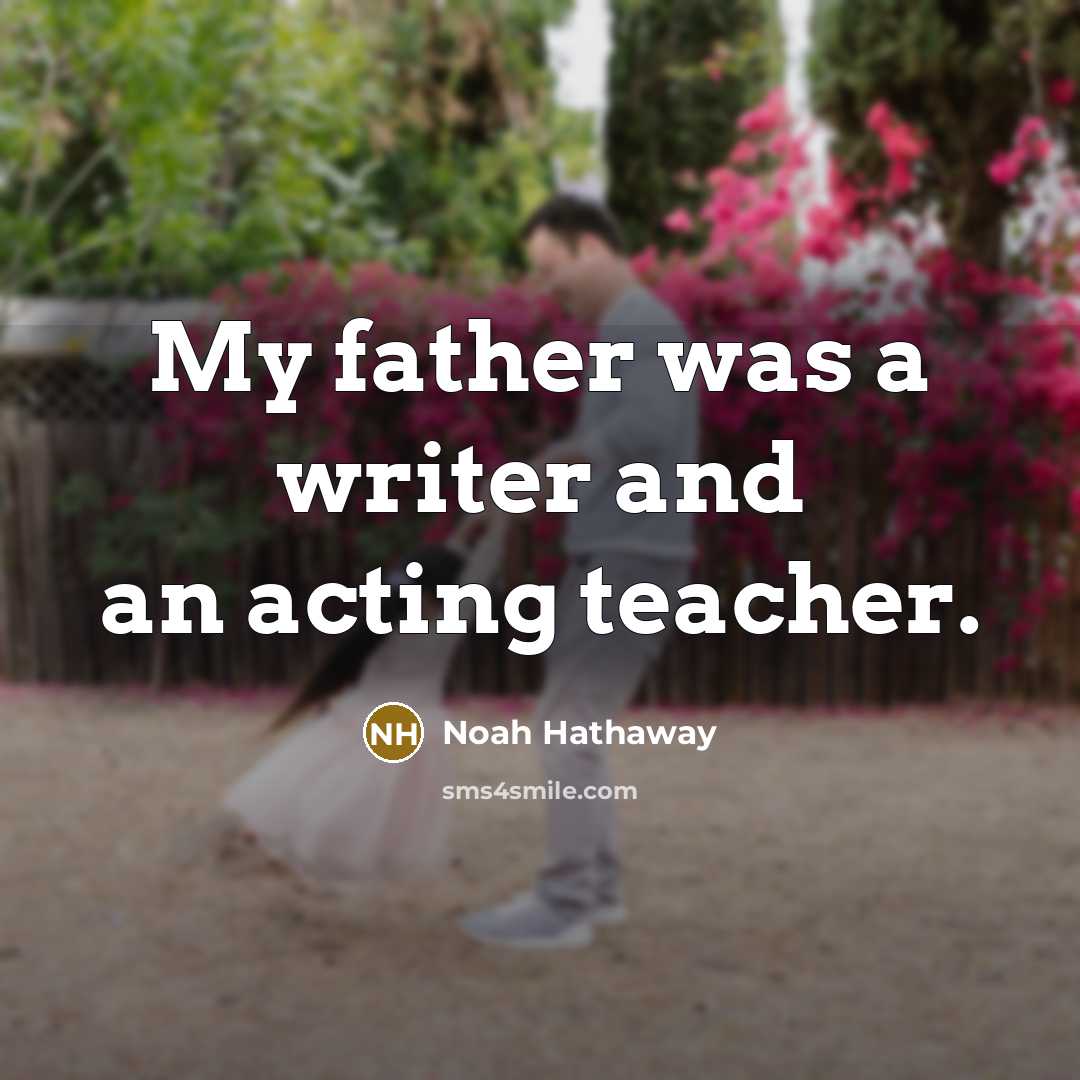 “My father was a writer and an acting teacher.…” quote by Noah Hathaway
