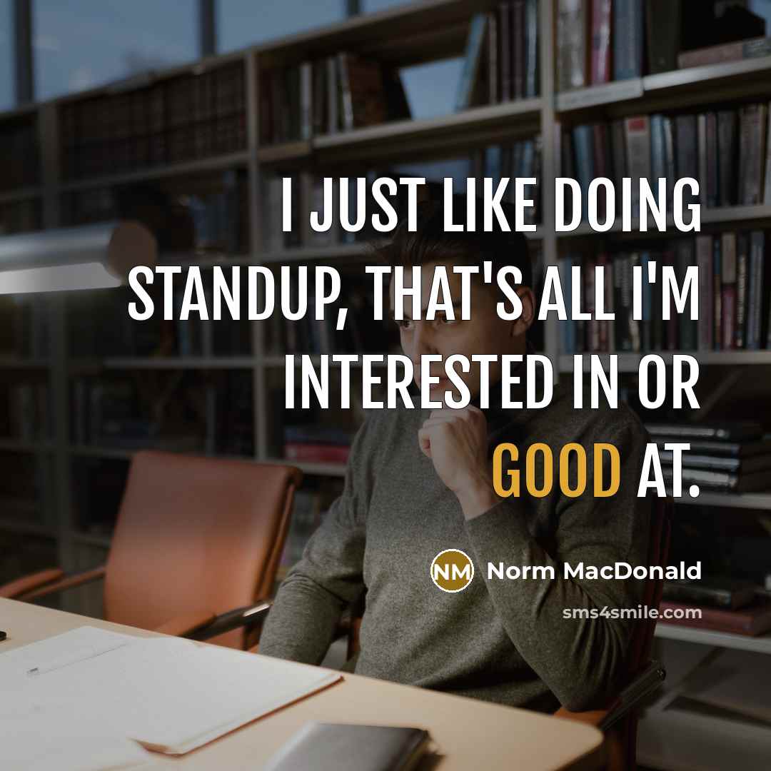 “I just like doing standup, that's all I'm interested in…” quote by Norm MacDonald